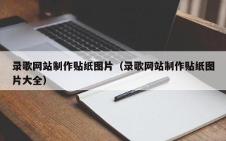开封录歌网站制作贴纸图片（录歌网站制作贴纸图片大全）