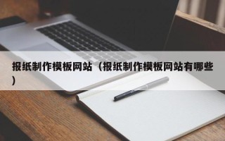 开封报纸制作模板网站（报纸制作模板网站有哪些）