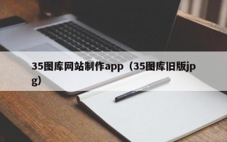 开封35图库网站制作app（35图库旧版jpg）