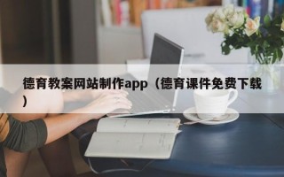 开封德育教案网站制作app（德育课件免费下载）