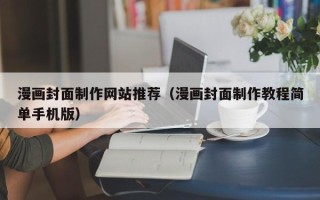 开封漫画封面制作网站推荐（漫画封面制作教程简单手机版）
