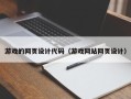 开封游戏的网页设计代码（游戏网站网页设计）